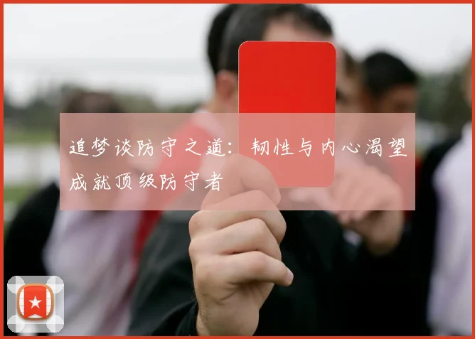 追梦谈防守之道：韧性与内心渴望成就顶级防守者