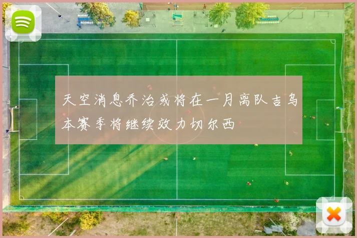 天空消息乔治或将在一月离队吉乌本赛季将继续效力切尔西