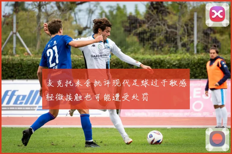 麦克托米奈批评现代足球过于敏感轻微接触也可能遭受处罚